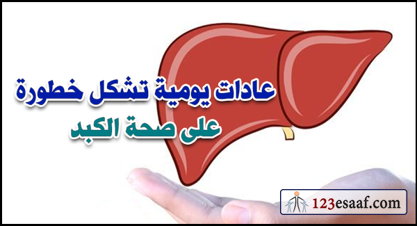 عادات يومية تشكل خطورة على صحة الكبد