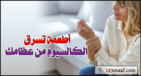 أطعمة تسرق الكالسيوم من عظامك
