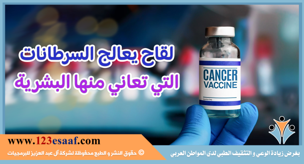 لقاح يعالج السرطانات التي تعاني منها البشرية